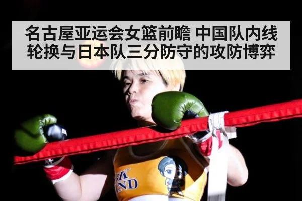 名古屋亚运会女篮前瞻 中国队内线轮换与日本队三分防守的攻防博弈